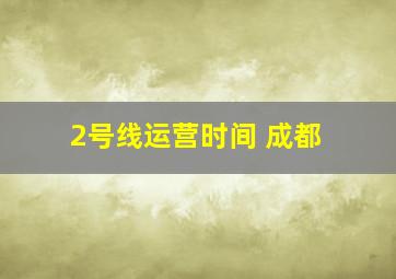 2号线运营时间 成都